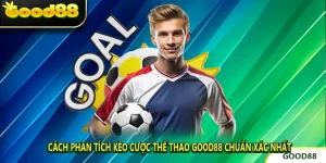 Cách Phân Tích Kèo Cược Thể Thao GOOD88 Chuẩn Xác Nhất