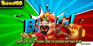 Chiến Lược Nổ Hũ Thành Công Tại GOOD88 Giúp Bạn Về Bờ